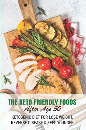 Immagine dell'editore per The Keto Friendly Foods After Age 50 Ketogenic Diet For Lose Weight, Reverse Disease & Feel Younger: Keto After 50 Cookbook venduto da GreatBookPrices