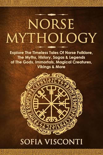 Stock image for Norse Mythology: Explore The Timeless Tales Of Norse Folklore, The Myths, History, Sagas & Legends of The Gods, Immortals, Magical Creatures, Vikings & More for sale by HPB-Emerald