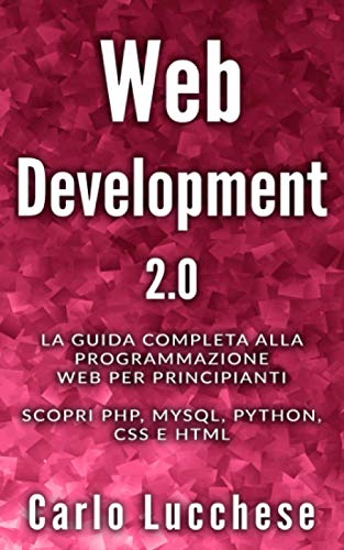 Imagen de archivo de WEB DEVELOPMENT 2.0: La guida completa alla programmazione web per principianti. Scopri PHP; MYSQL; PYTHON; CSS E HTML a la venta por Ria Christie Collections