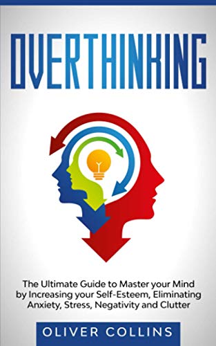 Stock image for Overthinking: The Ultimate Guide to Master your Mind by Increasing your Self-Esteem, Eliminating Anxiety, Stress, Negativity, and Clutter for sale by HPB-Ruby