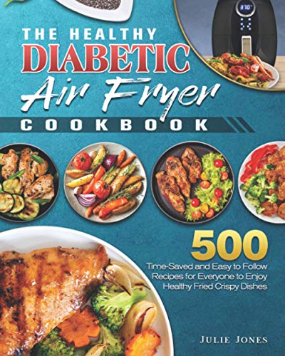 Beispielbild fr The Healthy Diabetic Air Fryer Cookbook: 500 Time-Saved and Easy to Follow Recipes for Everyone to Enjoy Healthy Fried Crispy Dishes zum Verkauf von Wonder Book