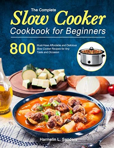 9798570779105: The Complete Slow Cooker Cookbook for Beginners: 800 Must-Have Affordable and Delicious Slow Cooker Recipes for Any Taste and Occasion