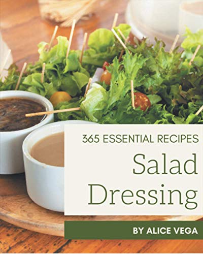 Beispielbild fr 365 Essential Salad Dressing Recipes: Best Salad Dressing Cookbook for Dummies zum Verkauf von GreatBookPrices