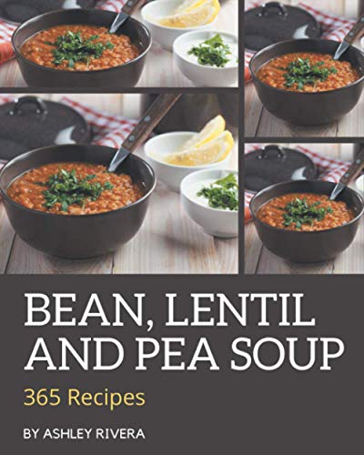 Stock image for 365 Bean, Lentil and Pea Soup Recipes: Let's Get Started with The Best Bean, Lentil and Pea Soup Cookbook! for sale by California Books