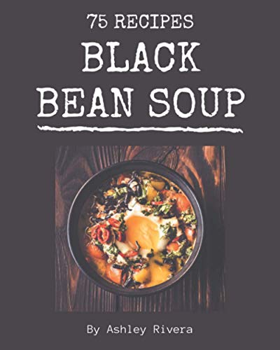 Stock image for 75 Black Bean Soup Recipes: Explore Black Bean Soup Cookbook NOW! for sale by GreatBookPricesUK