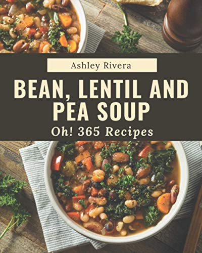 Stock image for Oh! 365 Bean, Lentil and Pea Soup Recipes: The Best-ever of Bean, Lentil and Pea Soup Cookbook for sale by GreatBookPricesUK