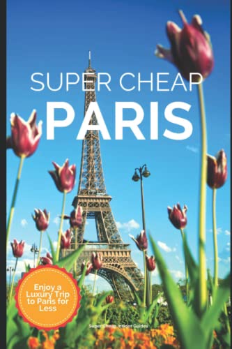 Stock image for Super Cheap Paris Travel Guide 2021: How to Enjoy a $1,000 Trip to Paris for $200 for sale by Decluttr