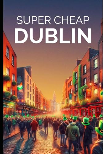 Stock image for Super Cheap Dublin Travel Guide 2021: How to Enjoy a $1,000 Trip to Dublin for $150 (Travel Guide Books 2024 - Super Cheap Insider Guides 2024) for sale by AwesomeBooks