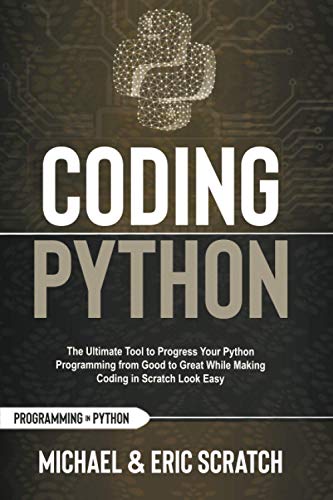 Stock image for Coding Python: The Ultimate Tool To Progress Your Python Programming From Good To Great While Making Coding In Scratch Look Easy (Python Programming Language) for sale by Hard To Find Editions
