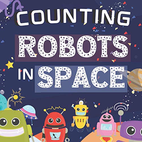 9798571901994: Counting Robots In Space: Fun Educational Gifts For Kids Ages 2-4 - Counts From Numbers 1-10 - Great For Both Boys And Girls, Features Cute Robots, Astronauts, Cool Gadgets, Planets, Rockets, & More!
