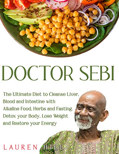 Stock image for Doctor Sebi: The Ultimate Diet to Cleanse Liver, Blood and Intestine with Alkaline Food, Herbs and Fasting. Detox your Body, Lose W for sale by GreatBookPrices