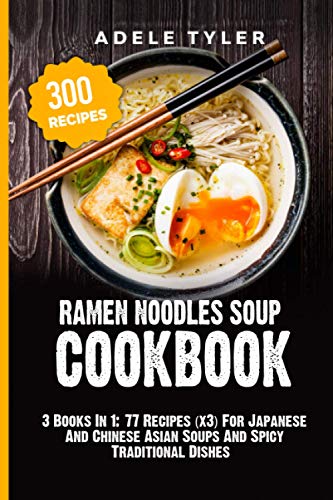 Beispielbild fr Ramen Noodles Soup Cookbook 3 Books In 1 77 Recipes x3 For Japanese And Chinese Asian Soups And Spicy Traditional Dishes zum Verkauf von PBShop.store US