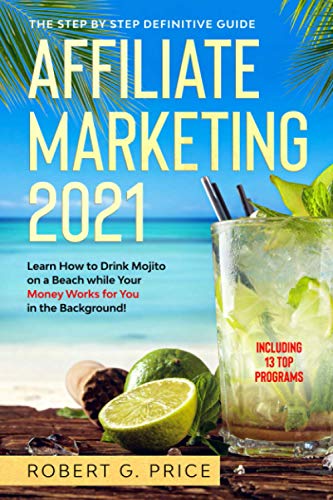 Stock image for AFFILIATE MARKETING 2021: The Step by Step Definitive Guide | Learn How to Drink Mojito on a Beach while Your Money Works for You in the Background! for sale by HPB-Movies