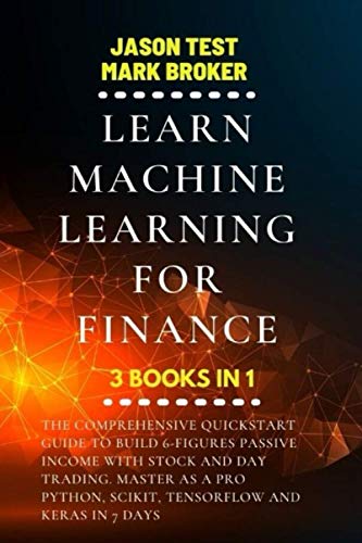 Image d'archives pour LEARN MACHINE LEARNING FOR FINANCE: The comprehensive quickstart guide to build 6-figures passive income with stock and day trading. Master as a pro Python, Scikit, TensorFlow and Keras in 7 days mis en vente par California Books