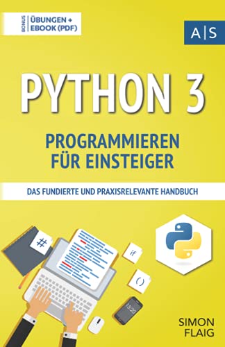 Beispielbild fr Python 3 Programmieren fr Einsteiger: das fundierte und praxisrelevante Handbuch. Wie Sie als Anfnger Programmieren lernen und schnell zum Python-Experten werden. Bonus: bungen inkl. Lsungen zum Verkauf von medimops
