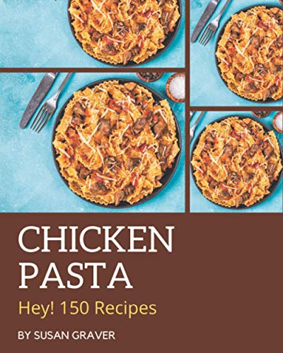 Imagen de archivo de Hey! 150 Chicken Pasta Recipes: Chicken Pasta Cookbook - Where Passion for Cooking Begins a la venta por ALLBOOKS1