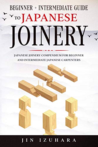 9798574466919: Japanese Joinery: Beginner + Intermediate Guide to Japanese Joinery: Japanese Joinery Compendium for Beginner and Intermediate Japanese Carpenters (Simple Secrets of Japanese Joinery)