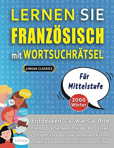 Imagen de archivo de LERNEN SIE FRANZSISCH MIT WORTSUCHRTSEL FR MITTELSTUFE - Entdecken Sie, Wie Sie Ihre Fremdsprachenkenntnisse Mit Einem Lustigen Vokabeltrainer ... Wrter Um Zuhause Zu ben (German Edition) a la venta por Ria Christie Collections