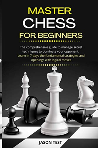 9798576086665: MASTER CHESS FOR BEGINNERS: The comprehensive guide to manage secret techniques to dominate your opponent. Learn in 7 days the fundamental strategies and openings with logical moves