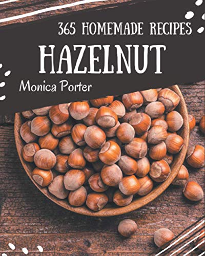 Imagen de archivo de 365 Homemade Hazelnut Recipes: Best-ever Hazelnut Cookbook for Beginners a la venta por GreatBookPrices