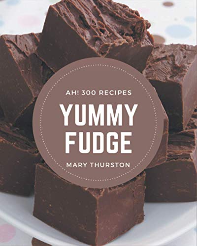 Stock image for Ah! 300 Yummy Fudge Recipes: From The Yummy Fudge Cookbook To The Table for sale by GreatBookPrices