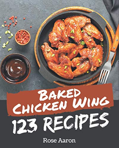 Stock image for 123 Baked Chicken Wing Recipes: A Baked Chicken Wing Cookbook from the Heart! for sale by GreatBookPrices