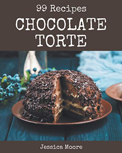 Imagen de archivo de 99 Chocolate Torte Recipes: From The Chocolate Torte Cookbook To The Table a la venta por GreatBookPrices