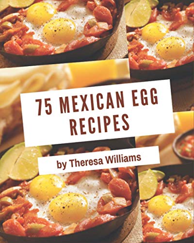 Stock image for 75 Mexican Egg Recipes: The Mexican Egg Cookbook for All Things Sweet and Wonderful! for sale by GreatBookPrices