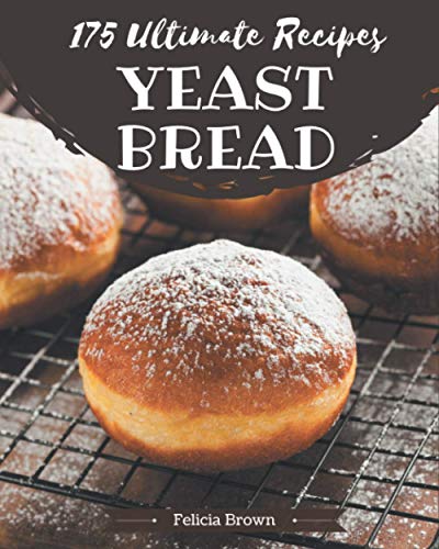Stock image for 175 Ultimate Yeast Bread Recipes: The Best Yeast Bread Cookbook that Delights Your Taste Buds for sale by GreatBookPrices