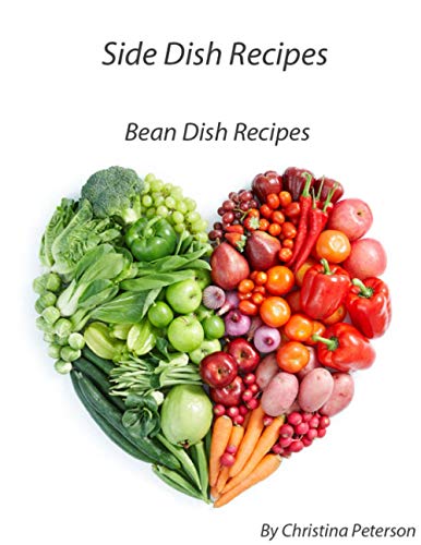 Imagen de archivo de SIDE DISH RECIPES BEAN RECIPES: 42 Bean Recipes, Casseroles, Baked, with herbs, Calico, Oriental, Soups, Salads, Roasted, Salsa, Relish, Pickled (SIDE DISHES) a la venta por ALLBOOKS1