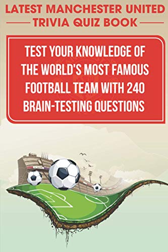 Stock image for Latest Manchester United Trivia Quiz Book Test Your Knowledge Of The World'S Most Famous Football Team With 240 Brain-testing Questions: Latest Manche for sale by GreatBookPrices