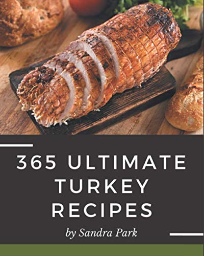 Imagen de archivo de 365 Ultimate Turkey Recipes: A Turkey Cookbook from the Heart! a la venta por California Books