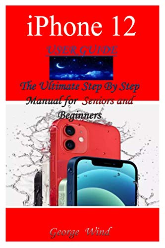 Stock image for iPhone 12 User Guide: The Ultimate Step By Step Manual for Seniors and Beginners to Master the Apple's iPhone 12 Series with Complete Hands- for sale by GreatBookPrices