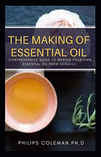 Beispielbild fr The Making of Essential Oil: Comprehensive Guide to Making Your Own Essential Oil from Scratch zum Verkauf von GreatBookPrices