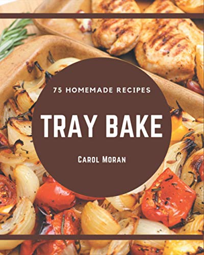 Stock image for 75 Homemade Tray Bake Recipes: Best-ever Tray Bake Cookbook for Beginners for sale by GreatBookPrices