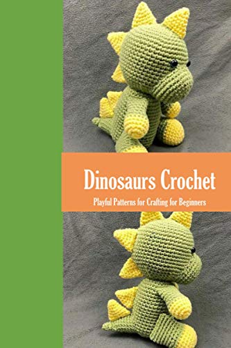 Stock image for Dinosaurs Crochet: Playful Patterns for Crafting for Beginners: Dinosaurs Amigurumi Patterns for sale by Buchpark
