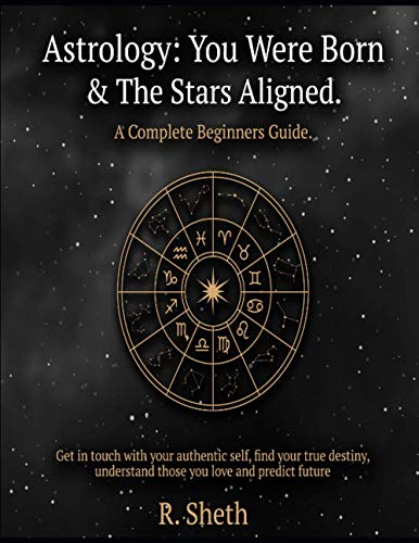 Stock image for Astrology: You Were Born & The Stars Aligned. A Complete Beginners Guide: Get in touch with your authentic self, find your true destiny, understand . future (Learning Astrology and Tarot Series) for sale by Half Price Books Inc.