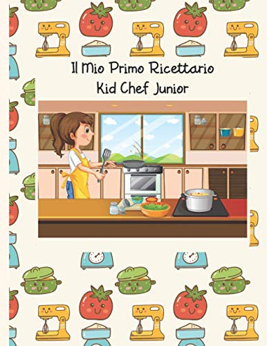 9798580831305: Il Mio Primo Ricettario: Kid Chef Junior - Edizione per Ragazze. Ricettario da scrivere personalizzabile. Quaderno per ricette da scrivere. Libro per ... Taccuino ricette. (Il Mio Ricettario)