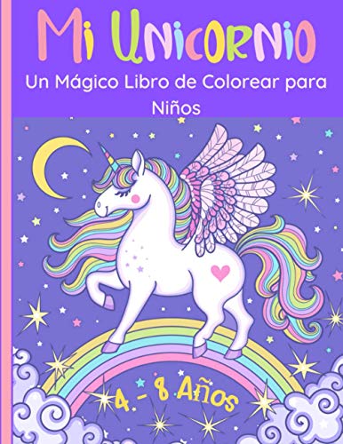 Mi Unicornio - Un Mágico Libro para Colorear para Niños: 60 Maravillosas  imágenes de unicornios felices para niñas y niños de 4 a 8 años. Dibujos   ideales para los niños. (Spanish