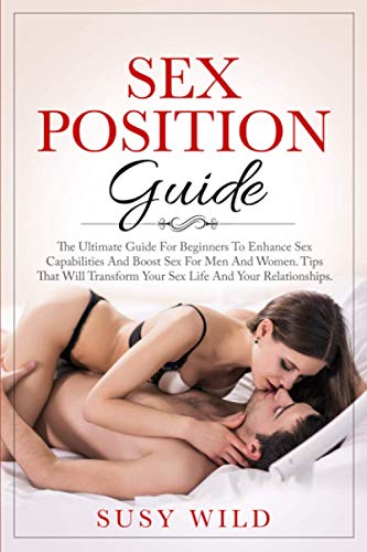 9798581517871: SEX POSITIONS GUIDE: The Ultimate Guide For Beginners To Enhance Sex Capabilities And Boost Sex For Men And Women Tips That Will Transform Your Sex Life And Your Relationships