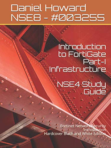 9798581552483: Introduction to FortiGate Part-I Infrastructure NSE4 Study Guide: Fortinet Network Security Introduction Hardcover Black and White Edition