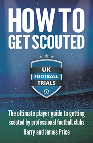 Stock image for How To Get Scouted: The ultimate player guide to getting scouted by professional football clubs for sale by AwesomeBooks