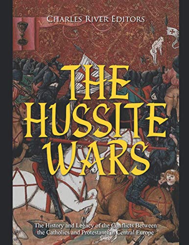 Stock image for The Hussite Wars: The History and Legacy of the Conflicts Between the Catholics and Protestants in Central Europe for sale by GreatBookPrices