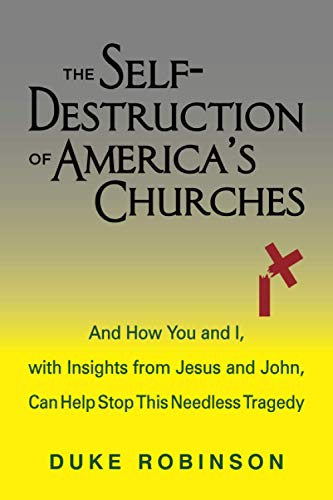 Beispielbild fr The Self- Destruction of Americas Churches: And How You and I, with Insights from Jesus and John, Can Help Stop This Needless Tragedy zum Verkauf von AwesomeBooks