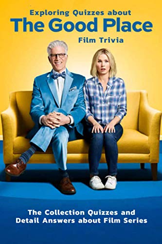 Stock image for Exploring Quizzes about The Good Place Film Trivia: The Collection Quizzes and Detail Answers about Film Series: Gifts for All Ages Comedy Drama for sale by GreatBookPricesUK