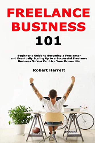 9798584162672: Freelance Business 101: Beginner's Guide to Becoming a Freelancer and Eventually Scaling Up to a Successful Freelance Business So You Can Live Your Dream Life