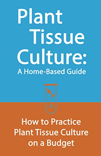 Beispielbild fr Plant Tissue Culture: A Home-Based Guide: How to Practice Plant Tissue Culture on a Budget zum Verkauf von GreatBookPrices