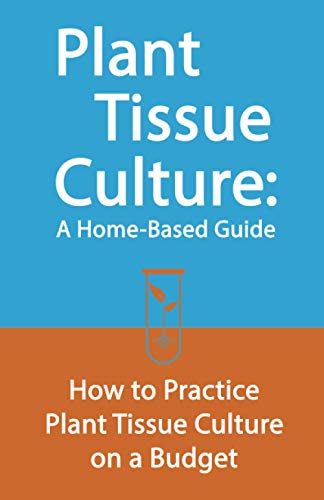 9798584594138: Plant Tissue Culture: A Home-Based Guide: How to Practice Plant Tissue Culture on a Budget