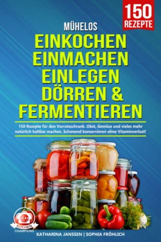 Beispielbild fr Mhelos Einkochen, Einmachen, Einlegen, Drren & Fermentieren: 150 Rezepte fr den Vorratsschrank. Obst, Gemse und vieles mehr natrlich haltbar machen. Schonend konservieren ohne Vitaminverlust! zum Verkauf von medimops