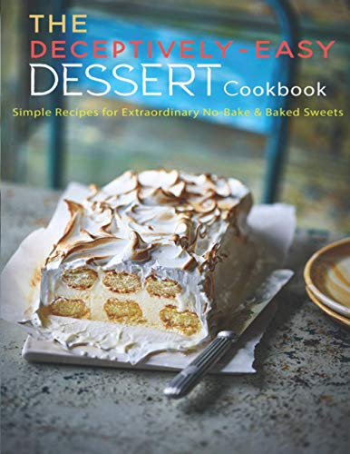 Stock image for The Deceptively-Easy Dessert Cookbook: Simple Recipes for Extraodinary No-Bake & Baked Sweets for sale by GreatBookPrices